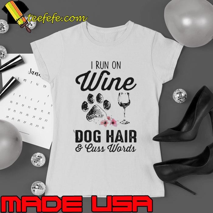 I Run On Wine Dog Hair & Cuss Words Ladies tee