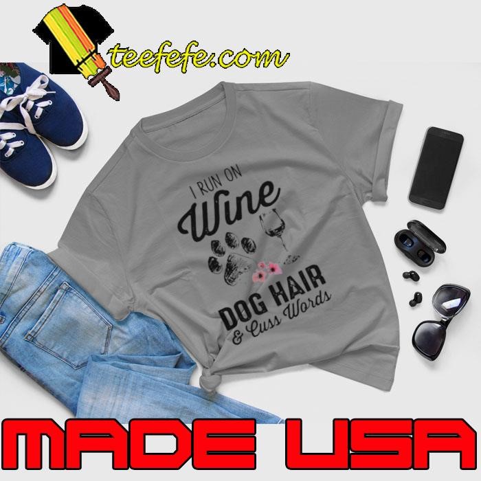 I Run On Wine Dog Hair & Cuss Words shirt