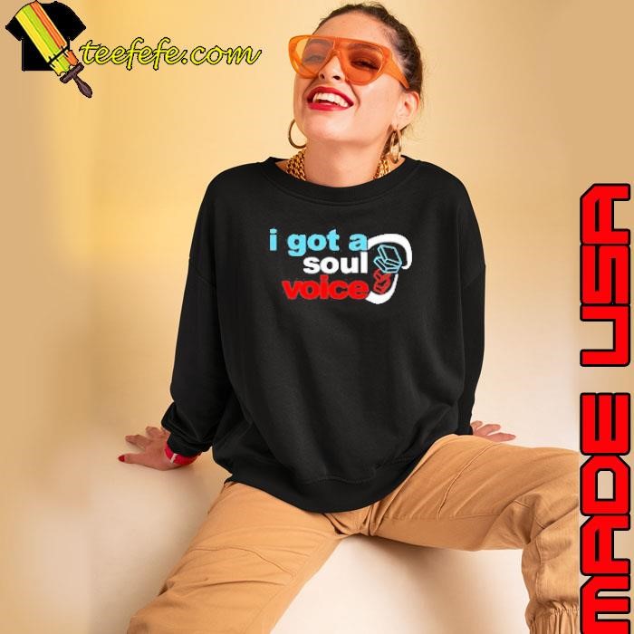 I got a soul voice Sweatshirt