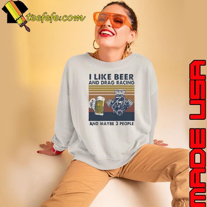 I like beer and drag racing and maybe 3 people Vintage Sweatshirt