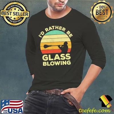 I’d Rather Be Glass Blowing vintage shirt