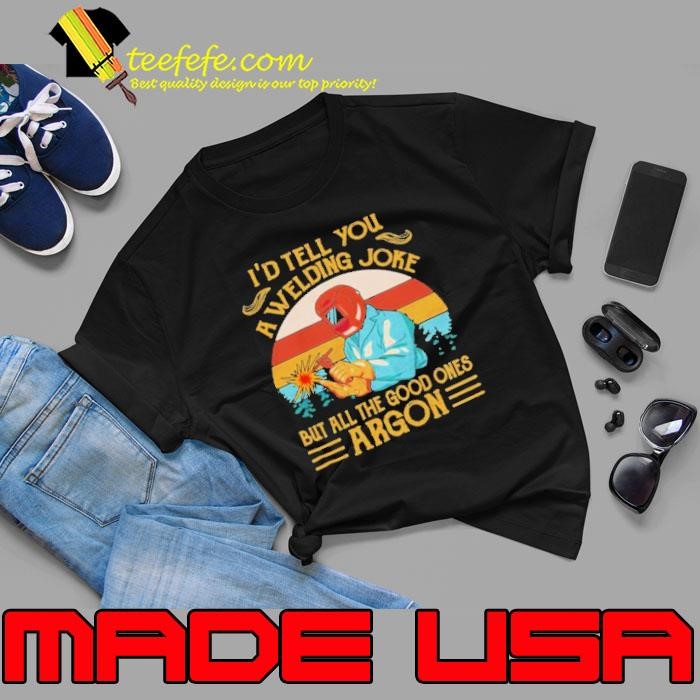 I’d Tell You A Welding Joke But All The Good Ones Argon Vintage shirt