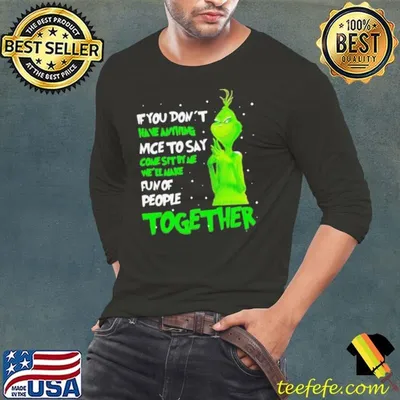 If You Don’t Have Anything Nice To Say Come Sit By Me Fun Of People Together Grinch Xmas shirt