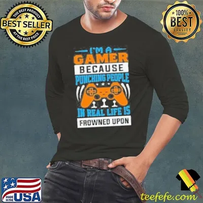 Im A Gamer Because Punching People In Real Life Is Frowned Upon  Shirt