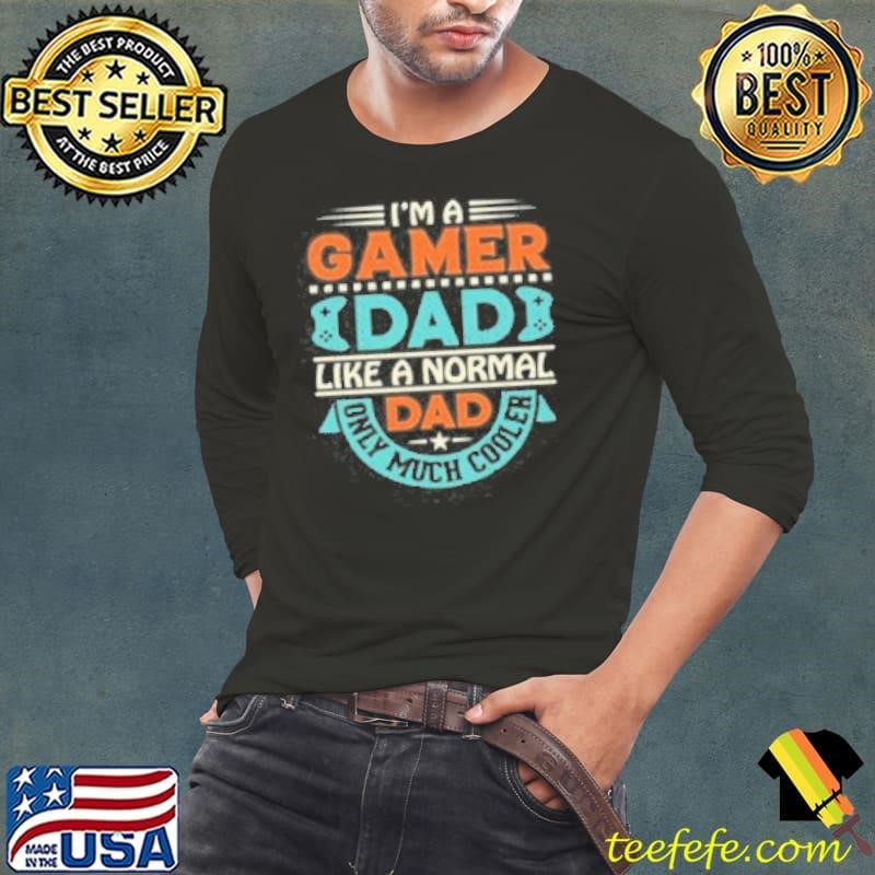 Im A Gamer Dad Like A Normal Dad Only Much Cooler  Shirt