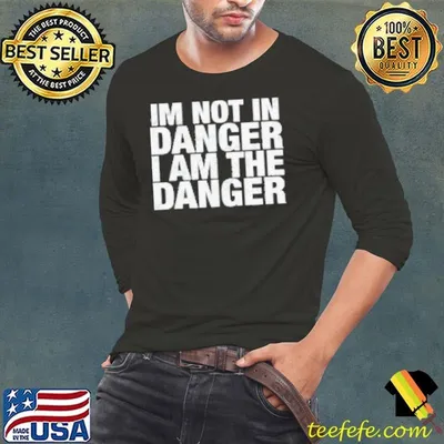Im Not In Danger I Am The Danger Shirt