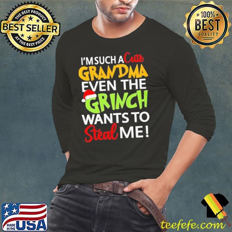 Im such a cute Grandma even the Grinch wants to steal me Christmas shirt