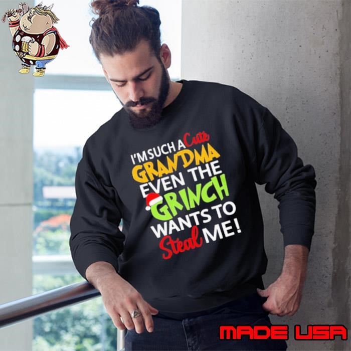 Im such a cute Grandma even the Grinch wants to steal me Christmas Sweatshirt