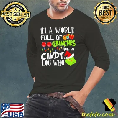 In A World Full Of Grinches Be A Cindy Lou Who Grinch Xmas shirt
