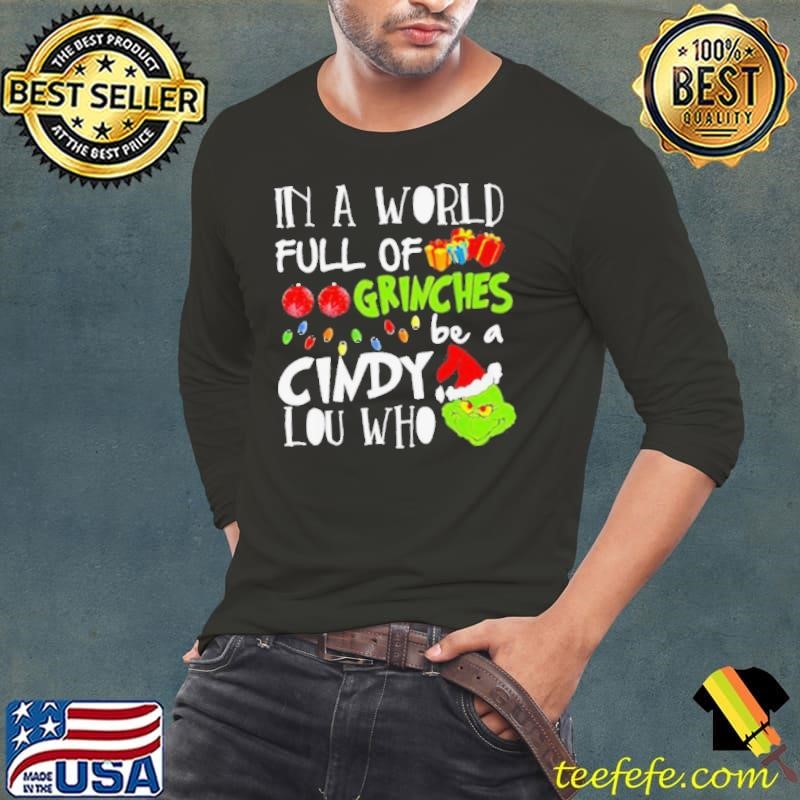 In A World Full Of Grinches Be A Cindy Lou Who Grinch Xmas shirt