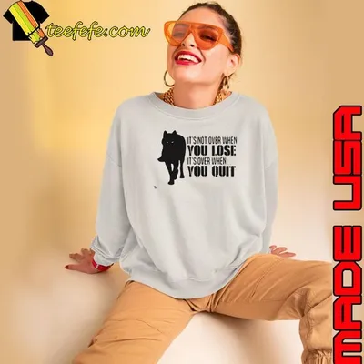 It’s Not Over When You Lose It’s Over You Quit Wolf shirt