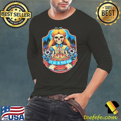 It's all in your head Alice in Wonderland Shirt