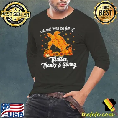 Let Our Lives Be Full Of Turtles Thanks Giving Thanksgiving Turtle Shirt
