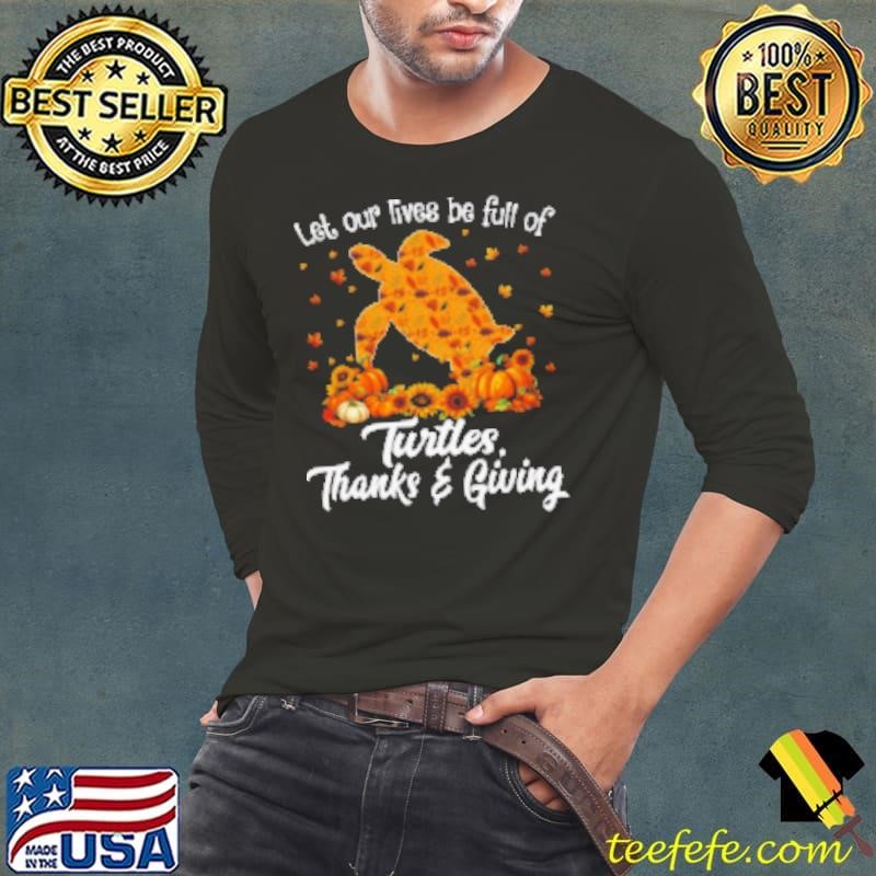 Let Our Lives Be Full Of Turtles Thanks Giving Thanksgiving Turtle Shirt