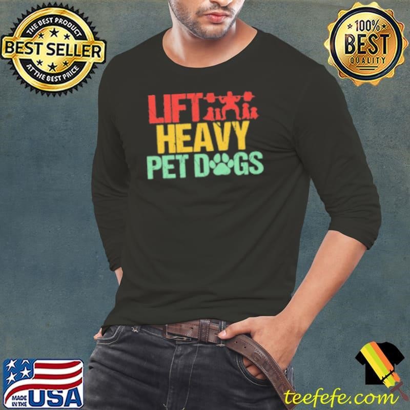 Lift Heavy Pet Dogs T-ShirtLift Heavy Pet Dogs Shirt