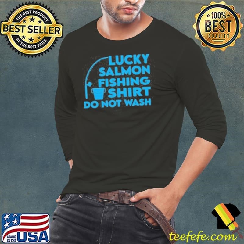 Lucky Salmon Fishing Do Not Wash Shirt