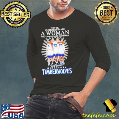 Minnesota timberwolves never underestimate a woman and loves shirt