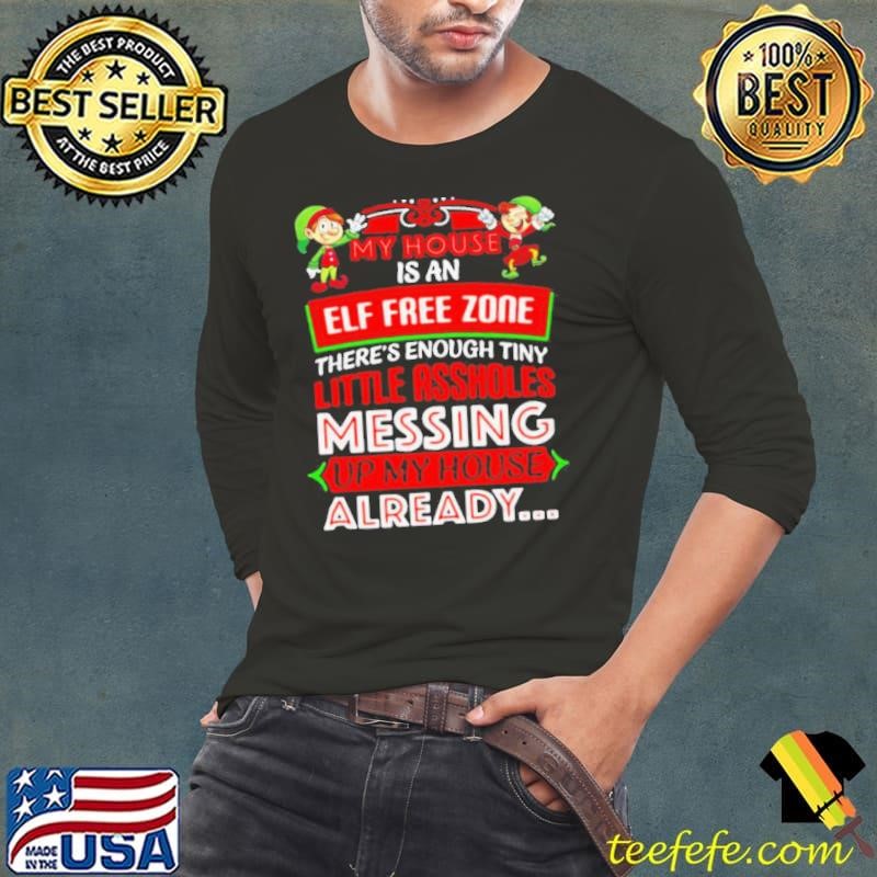 My House Is An Elf Free Zone Messing Up My House Already Christmas shirt