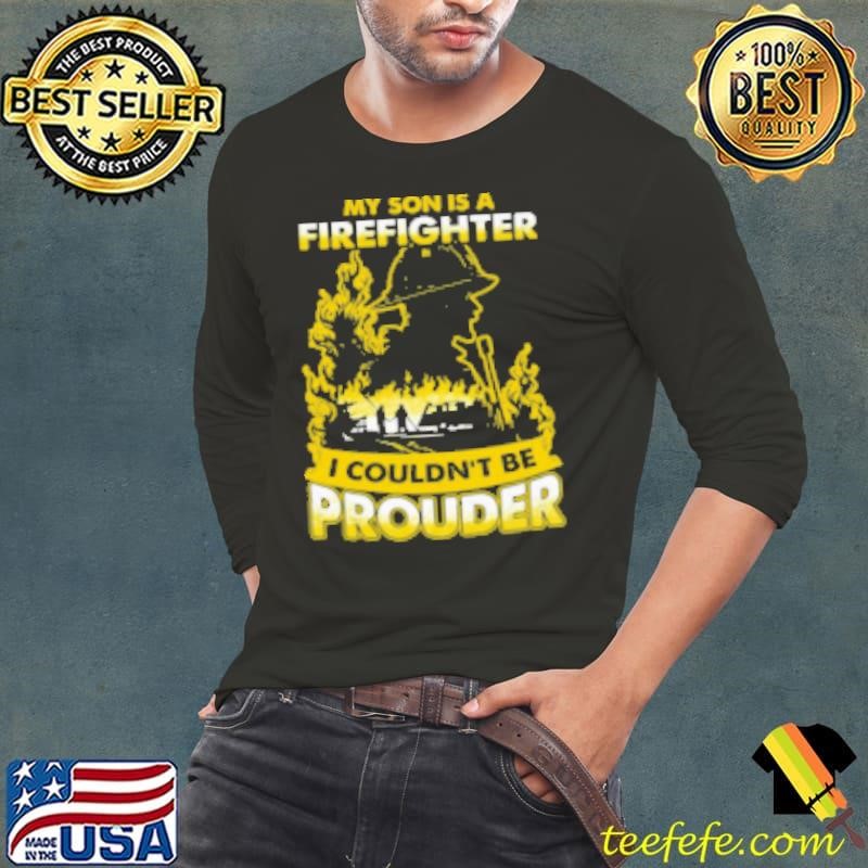 My Son Is A Firefighter I Couldn't Be Prouder Shirt