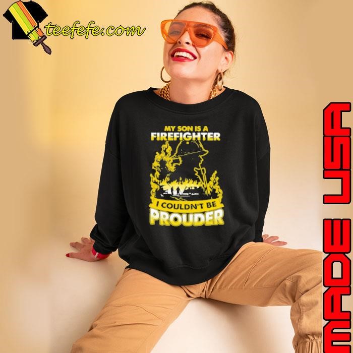 My Son Is A Firefighter I Couldn't Be Prouder Sweatshirt