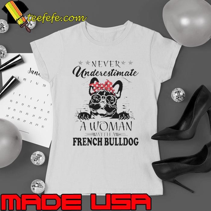 Never Underestimate A Woman With A French Bulldog shirt