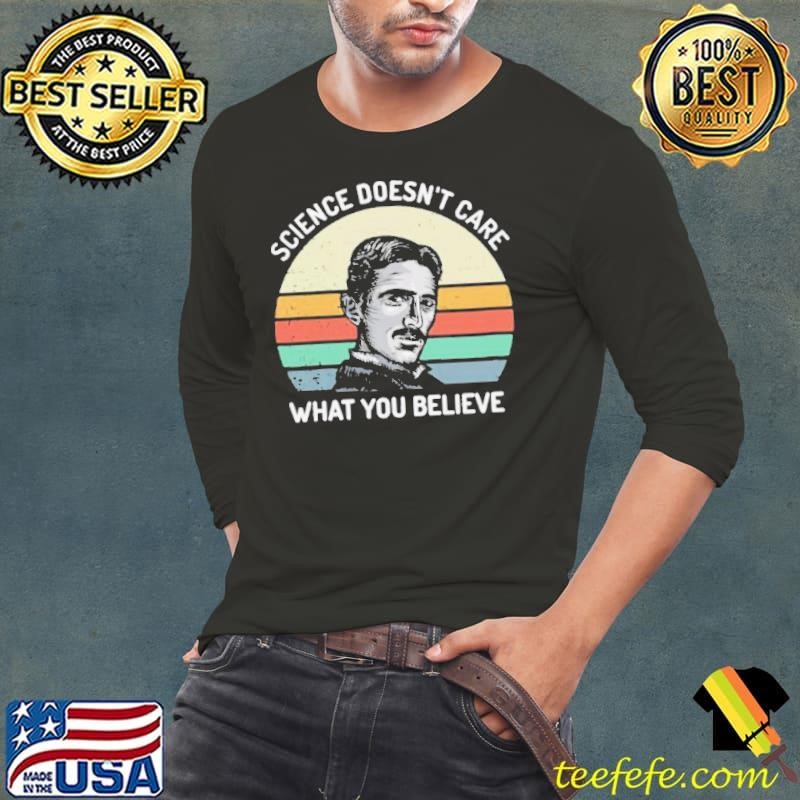 Nikola Tesla science doesnt care what you believe vintage shirt