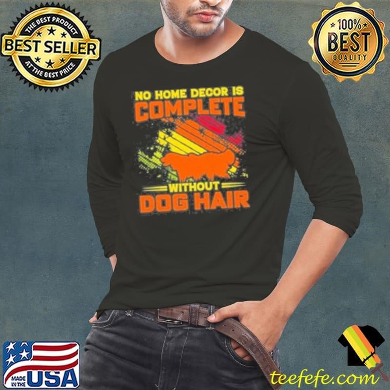 No Home Decor Is Complete Without Dog Hair Long Sleeve Tee