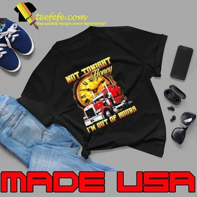 Not Tonight Honey I'm Out Of Hours Shirt