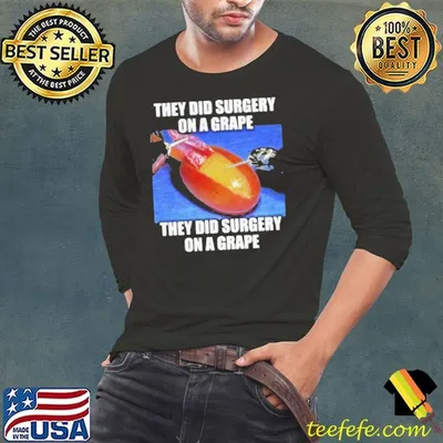 On A Grape They Did Surgery On A Grape shirt