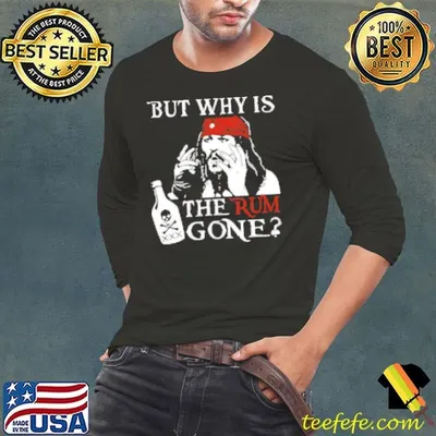 Original But Why is the Rum Gone Shirt