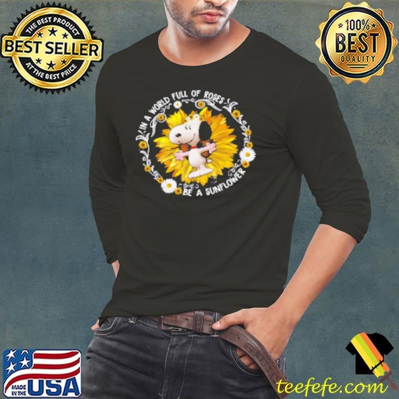 Original I'm A World Full Of Roses Snoopy Be A Sunflower Shirt