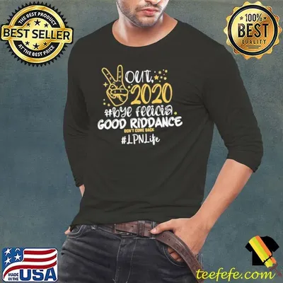 Out 2020 Bye Felicia Good Riddance Don’t Come Back LPN Life shirt