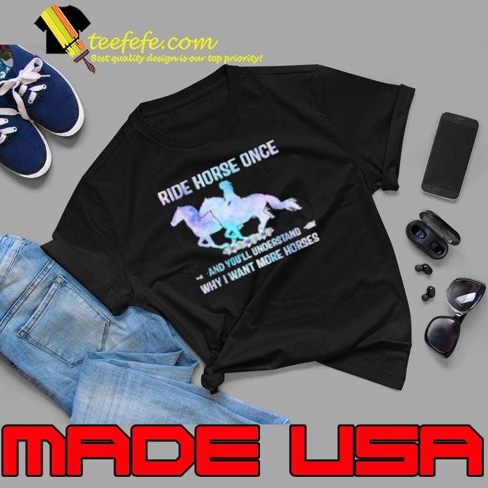 Ride Horse Once You Will Understand Why I Want More Horses Unisex