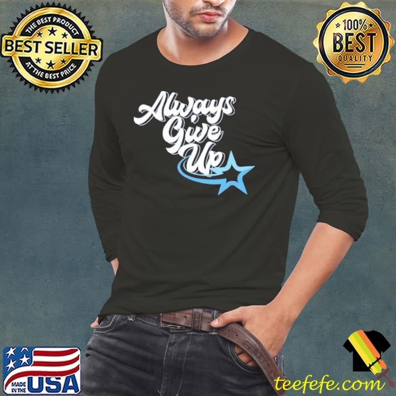 Rosscreations Always Give Up shirt