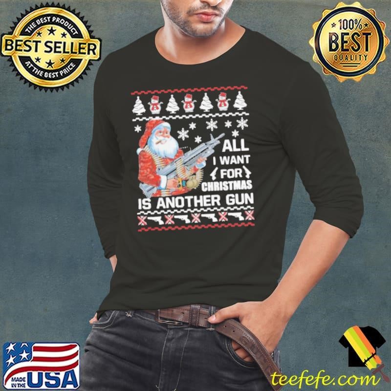 Santa All I Want For Christmas Is Another Gun Ugly Long Sleeve Tee