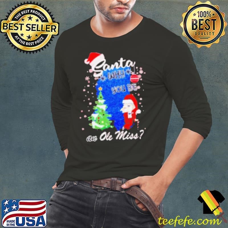 Santa why you be an Ole Miss Rebels Christmas Long Sleeve Tee