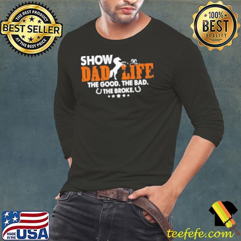 Show Dad Life The Good The Bad The Broke Long Sleeve Tee