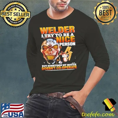 Skull Welder I Try To Be A Nice Person But Sometimes My Mouth Doesn’t Cooperate shirt