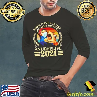 Some Have A Story We Made History Nurselife 2021 shirt