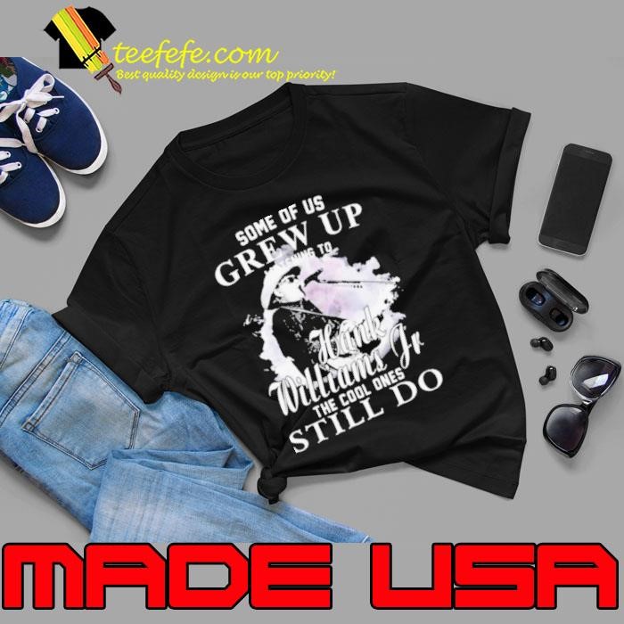 Some of us grew up Hank Williams Jr the cool ones still do Unisex Some of us grew up Hank Williams Jr the cool ones still do Unisex