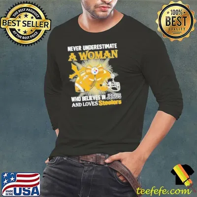 Steelers And Loves SteelersNever Underestimate A Woman Who Believes In Jesus Shirt