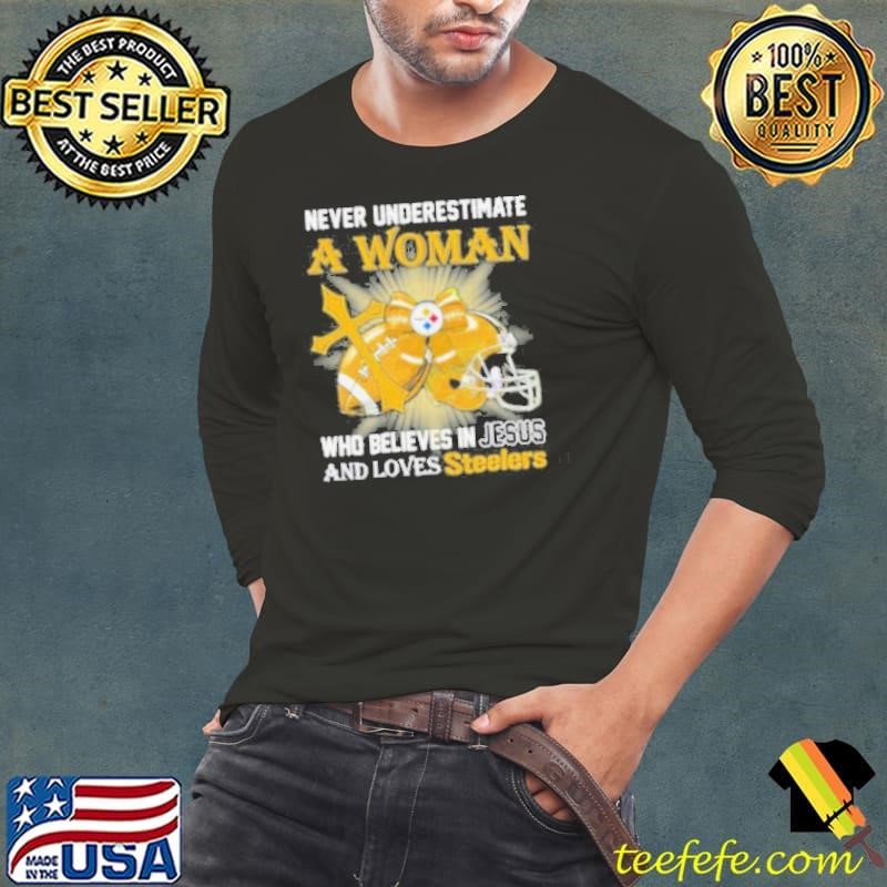 Steelers And Loves SteelersNever Underestimate A Woman Who Believes In Jesus Shirt