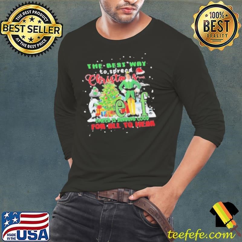 The Best Way To Spread Christmas Elf Cheer Is Singing Loud For All To Hear 2024 Shirt