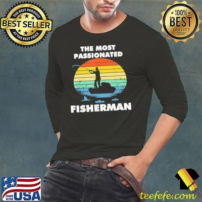 The Most Passionated Fisherman perfect Fishing shirt