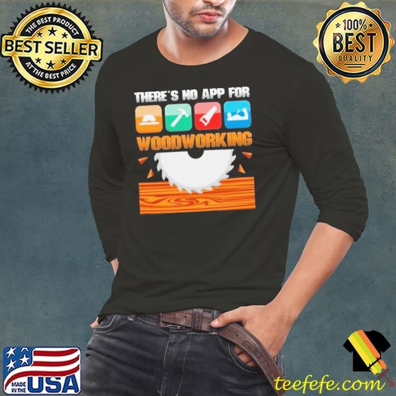 Theres No App For Woodworking shirt