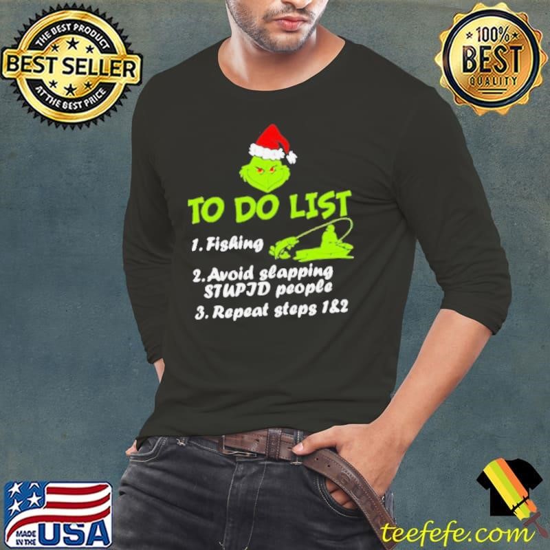 To Do List Fishing Avoid Slapping Stupid People Repeat Steps Grinch Xmas shirt