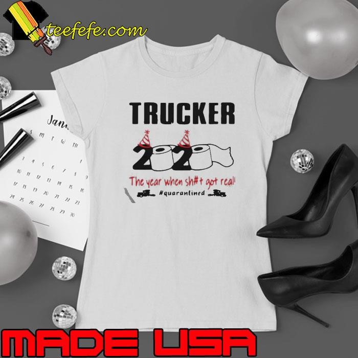 Trucker 2020 The Year When Shit Got Real Quarantined Ladies tee