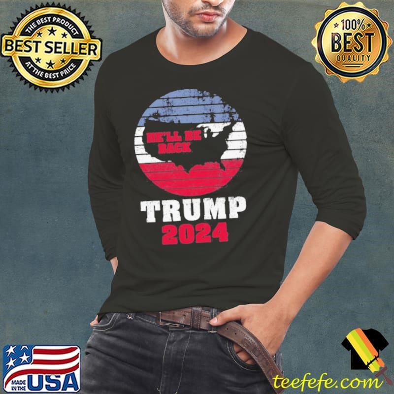 Trump 2024 He’ll Be Back Trump for President 2024 American Long Sleeve Tee