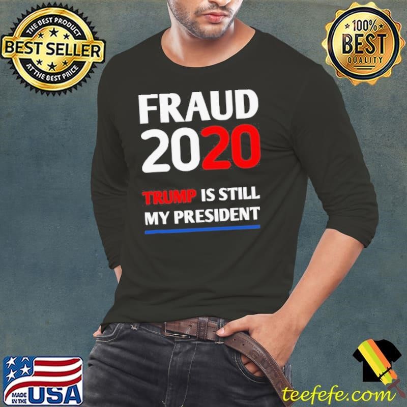 Trump is Still My President Fraud 2020 Rigged Stop Steal shirt