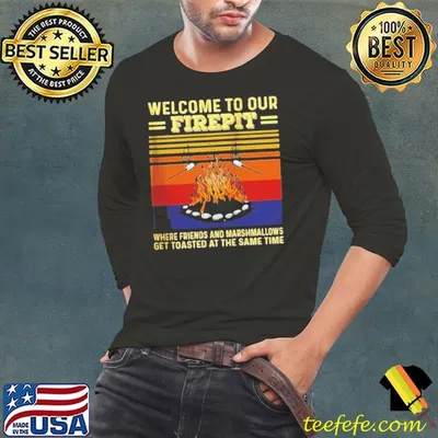 Welcome To Our Firepit Where Friends And Marshmallows shirt